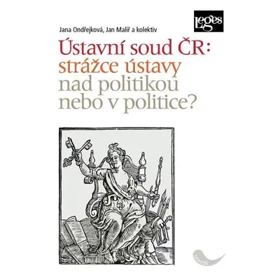 Ústavní soud ČR: strážce ústavy nad politikou nebo v politice? - Jana Ondřejková