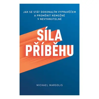 Síla příběhu - Jak se stát dokonalým vypravěčem a proměnit nemožné v nevyhnutelné - Michael Marg