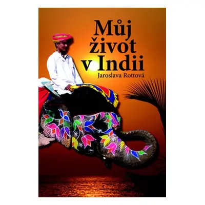 Můj život v Indii - Jaroslava Rottová