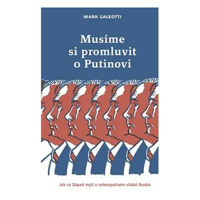 Musíme si promluvit o Putinovi - Jak se Západ mýlí v nebezpečném vládci Ruska - Mark Galeotti