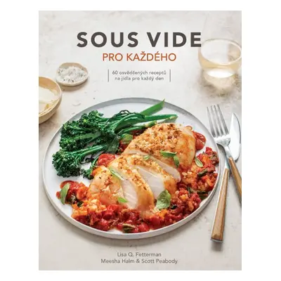 Sous vide pro každého - 60 jednoduchých receptů pro pefektně připravená jídla - Lisa Q. Fetterma