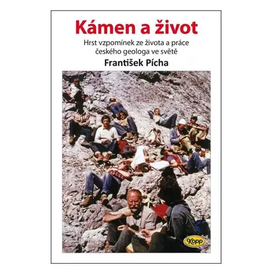 Kámen a život - Hrst vzpomínek ze života a práce českého geologa ve světě - František Pícha