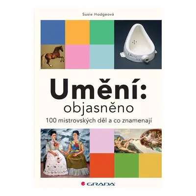 Umění: objasněno - 100 mistrovských děl a co znamenají - Susie Hodgeová