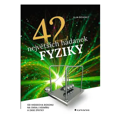 42 největších hádanek fyziky - Od Higgsova bosonu na okraj vesmíru a zase zpátky - Ilja Bohnet