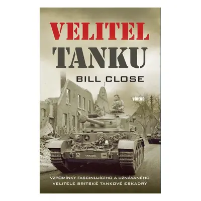 Velitel tanku - Vzpomínky fascinujícího a uznávaného velitele Britské tankové eskadry - Bill Clo