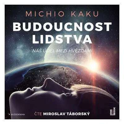 Budoucnost lidstva: Náš úděl mezi hvězdami - 2 CDmp3 (Čte Miroslav Táborský) - Michio Kaku