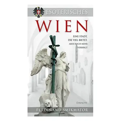 Esoterisches Wien - Eine Stadt, die viel bietet, aber noch mehr verbirgt - Ferdinand Šmikmátor