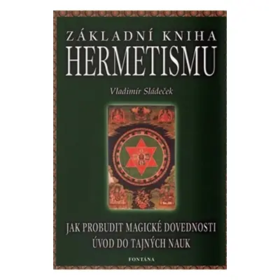 Základní kniha hermetismu - Jak probudit magické dovednosti, úvod do tajných nauk - Vladimír Slá