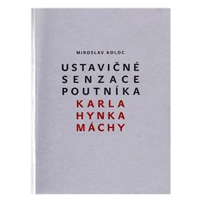 Ustavičné senzace poutníka Karla Hynka Máchy - Miroslav Koloc