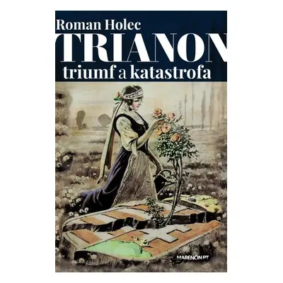 Trianon – triumf a katastrofa - Roman Holec