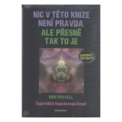 Nic v této knize není pravda, ale přesně tak to je - Tajný klíč k transformaci Země - Bob Frisse