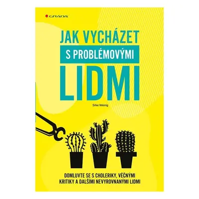 Jak vycházet s problémovými lidmi - Domluvte se s choleriky, věčnými kritiky a dalšími nevyrovna