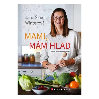 Mami, mám hlad - Recepty pro děti do jednoho roku - Jana Šmíd Winterová