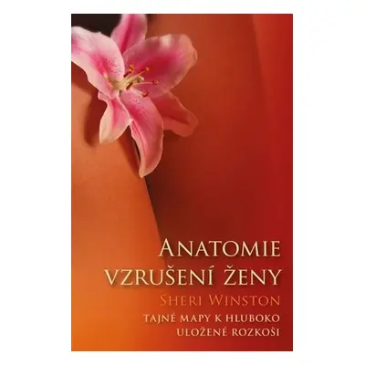 Anatomie vzrušení ženy - Tajné mapy k hluboko uložené rozkoši - Sheri Winston