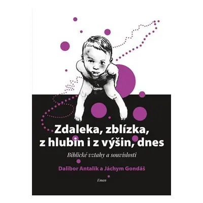 Zdaleka, zblízka, z hlubin i z výšin, dnes - Biblické vztahy a souvislosti - Dalibor Antalík