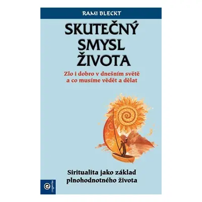 Skutečný smysl života - Zlo i dobro v dnešním světě a co musíme vědět a dělat - Rami Bleckt