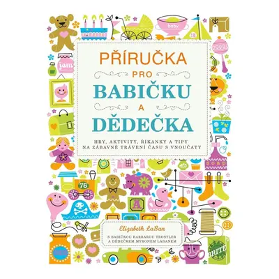 Příručka pro babičku a dědečka - Hry, aktivity, říkanky a tipy na zábavné trávení času s vnoučat