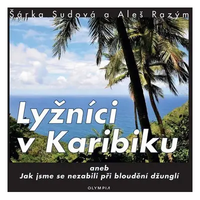 Lyžníci v Karibiku aneb Jak jsme se nezabili při bloudění džunglí - Šárka Sudová