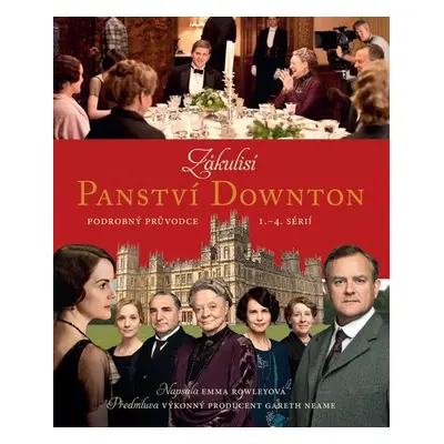 Zákulisí Panství Downton - Podrobný průvodce 1. - 4. sérií - Emma Rowleyová