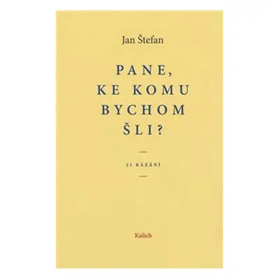 Pane, ke komu bychom šli? 21 kázání - Jan Štefan