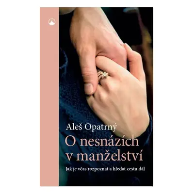 O nesnázích v manželství - Jak je včas rozpoznat a hledat cestu dál - Aleš Opatrný