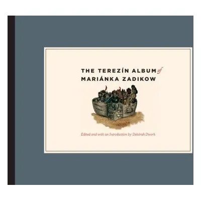 The Terezin Album of Marianka Zadikow - Deborah Dwork