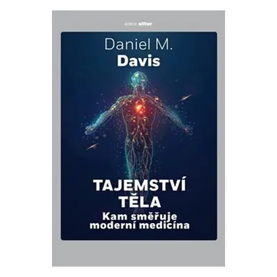 Tajemství těla - Kam směřuje moderní medicína - Daniel M. Davis