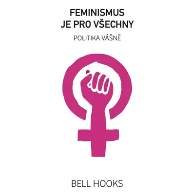 Feminismus je pro všechny - Politika vášně - bell hooks