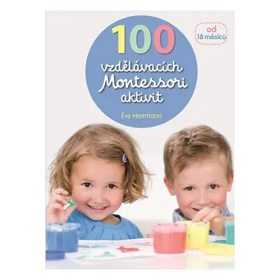 100 vzdělávacích Montessori aktivit pro děti od 18 měsíců - Éve Herrmann