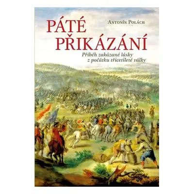 Páté přikázání - Příběh zakázané lásky z počátku třicetileté války - Antonín Polách