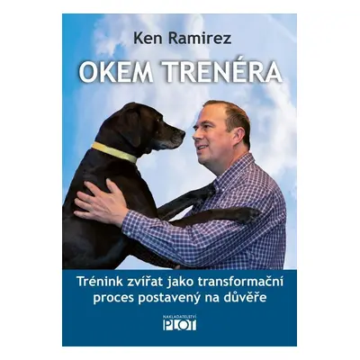 Okem trenéra - Trénink zvířat jako transformační proces postavený na důvěře - Ken Ramirez