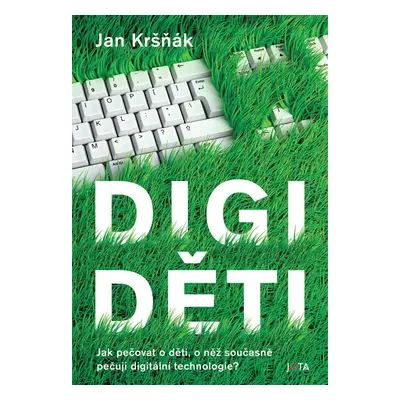 Digiděti - Jak pečovat o děti, o něž současně pečují digitální technologie? - Jan Kršňák