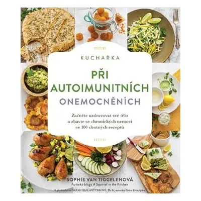 Kuchařka při autoimunitních onemocněních - Začněte uzdravovat své tělo a zbavte se chronických n