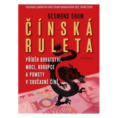 Čínská ruleta - Příběh bohatství, moci a korupce v současné Číně - Desmond Shum