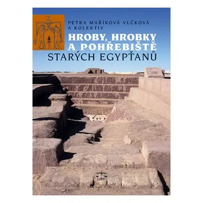 Hroby, hrobky a pohřebiště starých Egypťanů - Petra Vlčková