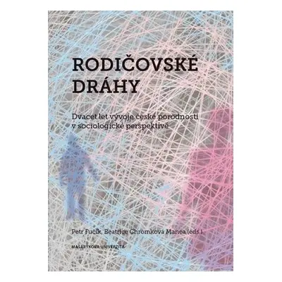 Rodičovské dráhy: Dvacet let vývoje české porodnosti v sociologické perspektivě - Petr Fučík