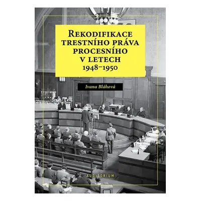 Rekodifikace trestního práva procesního v letech 1948–1950 - Ivana Bláhová