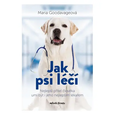 Jak psi léčí - Nejlepší přítel člověka umí být i jeho nejlepším lékařem - Maria Goodavage