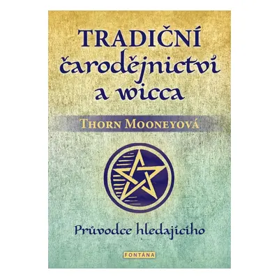 Tradiční čarodějnictví a wicca - Průvodce hledajícího - Thorn Mooneyová