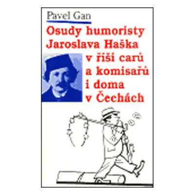 Osudy humoristy Jaroslava Haška v říši carů a komisařů i doma v Čechách - Pavel Gan