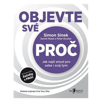 Objevte své PROČ (Jak najít smysl pro sebe i svůj tým) - Simon Sinek