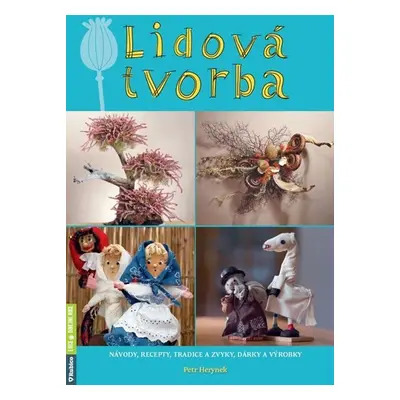 Lidová tvorba - Návody, recepty, tradice a zvyky, dárky a výrobky - Petr Herynek