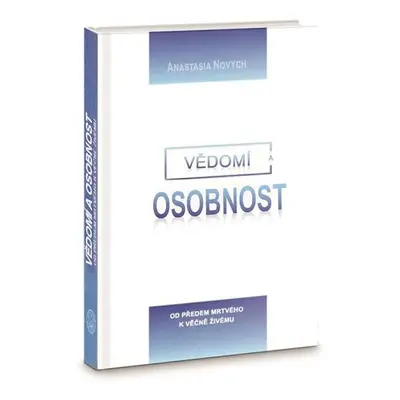 Vědomí a Osobnost - Od předem mrtvého k věčně Živému - Anastasia Novych