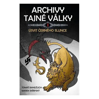 Archivy tajné války I - Úsvit černého slunce - Tomáš Bandžuch