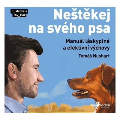 Neštěkej na svého psa - Manuál láskyplné a efektivní výchovy - Tomáš Nushart