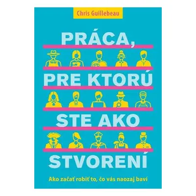 Práca, pre ktorú ste ako stvorení - Chris Guillebeau