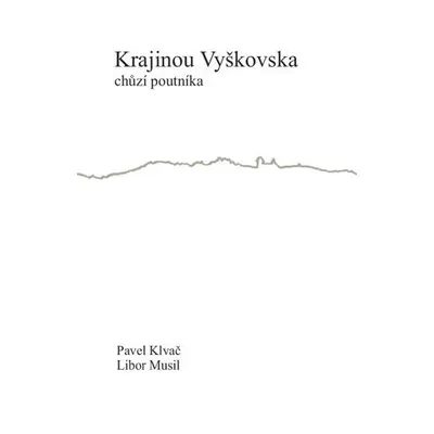 Krajinou Vyškovska chůzí poutníka - Pavel Klvač