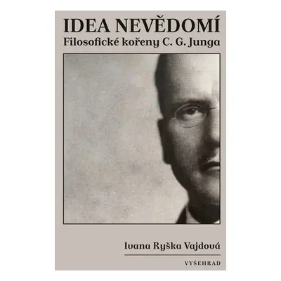 Idea nevědomí - Filosofické kořeny psychologie C. G. Junga - Vajdová Ivana Ryška