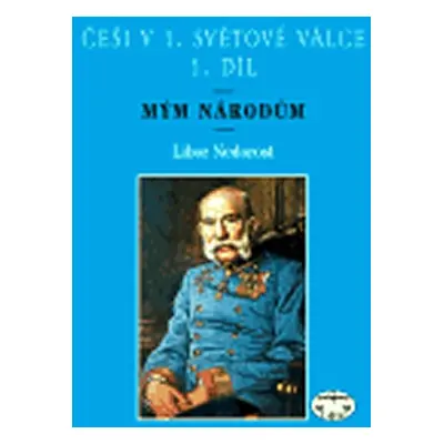 Češi v 1.světové válce - 1.díl - Mým národům - Libor Nedorost