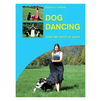 Dog Dancing aneb Jak tančit se psem - Kateřina Lerlová